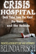 Crisis Hospital: Dark Tales from the Ward, the World, and the Bedside - Belinda Frisch