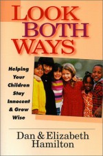 Look Both Ways: Helping Your Children Stay Innocent & Grow Wise - Dan Hamilton, Elizabeth Hamilton