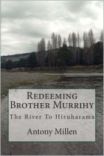 Redeeming Brother Murrihy: The River To Hiruharama - Antony Millen