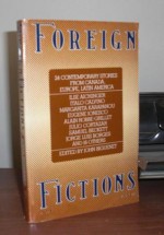 Foreign Fictions: 25 Contemporary Stories from Canada, Europe, Latin America - John Biguenet