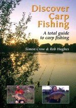 Discover Carp Fishing: A Total Guide to Carp Fishing - Simon Crow, Rob Hughes