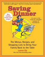 Saving Dinner: The Menus, Recipes, and Shopping Lists to Bring Your Family Back to the Table - Leanne Ely