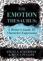 The Emotion Thesaurus: A Writer's Guide to Character Expression - Becca Puglisi, Angela Ackerman