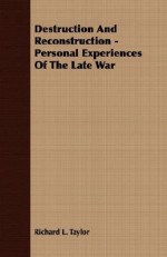 Destruction and reconstruction: personal experiences of the late war - Richard L. Taylor