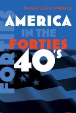 America in the Forties (American in the Twentieth Century) - Ronald Allen Goldberg, John Robert Greene