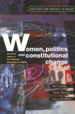 Women, Politics and Constitutional Change: The First Years of the National Assembly for Wales - Paul Chaney, Paul Chaney, Fiona Mackay