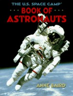 The U.S. Space Camp Book of Astronauts - Anne Baird, Roy Attaway