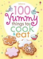 100 Yummy Things to Eat. Rebecca Gilpin & Fiona Watt - Rebecca Gilpin