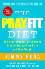 The PrayFit Diet: The Revolutionary, Faith-Based Plan to Balance Your Plate and Shed Weight - Jimmy Pexf1a, Eric Velasquez, Dana Angelo White