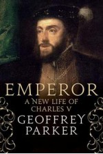 Emperor: A New Life of Charles V - Geoffrey Parker