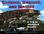 Crashed, Smashed, and Mashed: A Trip to Junkyard Heaven - Joyce Slayton Mitchell