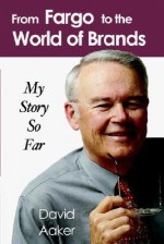 From Fargo to the World of Brands: My Story So Far - David A. Aaker