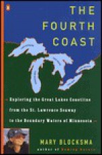 The Fourth Coast: Exploring the Great Lakes Coastline - Mary Blocksma