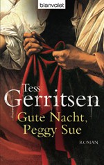 Gute Nacht, Peggy Sue: Roman - Tess Gerritsen, Christine Frauendorf-Mössel