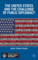 The United States and the Challenge of Public Diplomacy - James Snyder