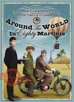 Around The World In Eighty Martinis: The Logbook Of A Remarkable Voyage Undertaken By Gustav Temple And Vic Darkwood - Gustav Temple, Vic Darkwood