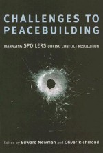 Challenges To Peacebuilding: Managing Spoilers During Conflict Resolution - Edward Newman