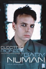 Electric Pioneer: An Armchair Guide to Gary Numan - Paul Goodwin