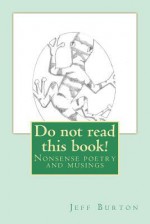 Do Not Read This Book!: Nonsense Poetry and Whimsy - Jeff Burton