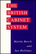 British Cabinet System, The - Martin Burch, Ian Holliday