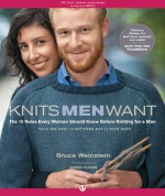 Knits Men Want: The 10 Rules Every Woman Should Know Before Knitting for a Man~Plus the Only 10 Patterns She'll Ever - Bruce Weinstein, Jared Flood