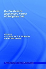 On Durkheim's Elementary Forms of Religious Life - N.J. Allen, W.S.F. Pickering, William Watts Miller, William W. Miller