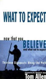 What to Expect Now That You Believe - Tom Allen, Howard O. Jones