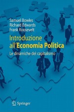 Introduzione All'economia Politica: Le Dinamiche del Capitalismo - Samuel Bowles, Richard Edwards, Frank Roosevelt, Antonio Nicita, Ugo Pagano