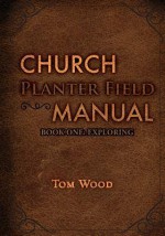 Church Planter Field Manual: Exploring - Dr Tom Wood