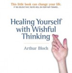 Healing Yourself With Wishful Thinking - Arthur Bloch