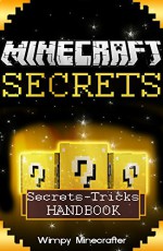 Minecraft: Minecraft Secrets Handbook: Over 200 Minecraft Tricks & Secrets (minecraft creations, minecraft tips, minecraft secrets, minecraft glitches, minecraft hacks, minecraft cheat codes) - Wimpy Minecrafter, daemon g.k. dias