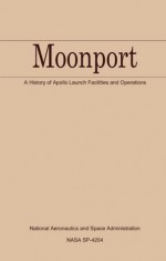 Moonport: A History of Apollo Launch Facilities and Operations: The NASA History Series - Charles D. Benson, William Barnaby Faherty