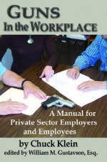 Guns in the Workplace: A Manual for Private Sector Employers and Employees - Chuck Klein