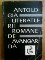 Antologia literaturii române de avangardă - Saşa Pană, Geo Bogza, Stephan Roll, Vasile Dobrian, Dan Botta, Scarlat Callimachi, Geo Dumitrescu, Ion Vinea, Barbu Brezianu, Ghérasim Luca, Ilarie Voronca, Aurel Baranga, Mihnea Gheorghiu, Aurel Zaremba, Virgil Gheorghiu, Gellu Naum, Urmuz, Constantin Nisipeanu, Max Blech