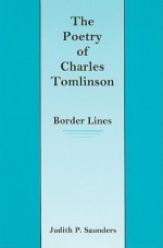 The Poetry of Charles Tomlinson: Border Lines - Judith P. Saunders