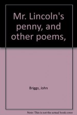 Mr. Lincoln's penny, and other poems, - John Briggs