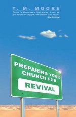 Preparing Your Church For Revival - T.M. Moore