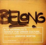 Belong: A TV Journalist's Search for Urban Culture. from Beirut to Bamako, from Havana to Ho Chi Minh City. - Jennifer Morton, Moses Znaimer