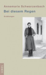 Bei diesem Regen - Annemarie Schwarzenbach