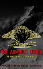 The Arminius Codex: The Hunt for the Last Roman Eagle - Fred McGavran