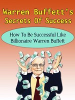 Warren Buffett's Secrets Of Success - How To Be Successful Like Billionaire Warren Buffett (Berkshire Hathaway, Snowball, Buffetology, Peter Lynch, John Templeton, George Soros) - Steven Nash