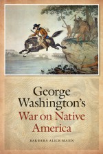 George Washington's War on Native America - Barbara Alice Mann