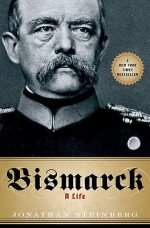 Bismarck: A Life - Jonathan Steinberg