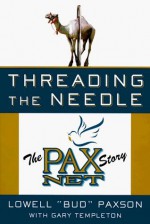 Threading the Needle: The Pax Net Story - Lowell Paxson, Gary Templeton