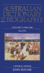 Australian Dictionary of Biography Volume 15: 1940�1980 Kem�Pie - John Ritchie