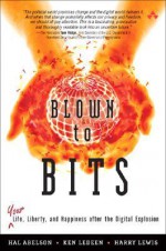 Blown to Bits: Your Life, Liberty, and Happiness After the Digital Explosion - Hal Abelson, Harry Lewis