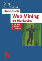 Handbuch Web Mining Im Marketing: Konzepte, Systeme, Fallstudien - Hajo Hippner, Melanie Merzenich, Klaus D Wilde