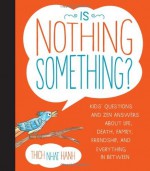 By Thich Nhat Hanh Is Nothing Something?: Kids' Questions and Zen Answers About Life, Death, Family, Friendship, and Ev - Thich Nhat Hanh