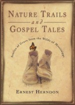 Nature Trails And Gospel Tales: Stories Of Grace From The Wilds Of Mississippi - Ernest Herndon