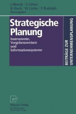 Strategische Planung: Instrumente, Vorgehensweisen und Informationssysteme - Jürgen Bloech, Uwe Götze, Burrkhard Huch, Wolfgang Lücke, Friedhelm Rudolph